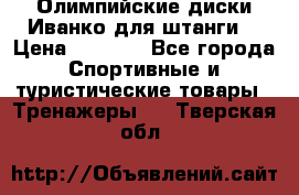 Олимпийские диски Иванко для штанги  › Цена ­ 7 500 - Все города Спортивные и туристические товары » Тренажеры   . Тверская обл.